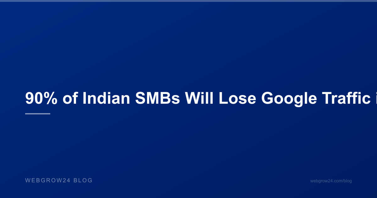 90% of Indian SMBs Will Lose Google Traffic in 2027 — WebGrow24 Blog